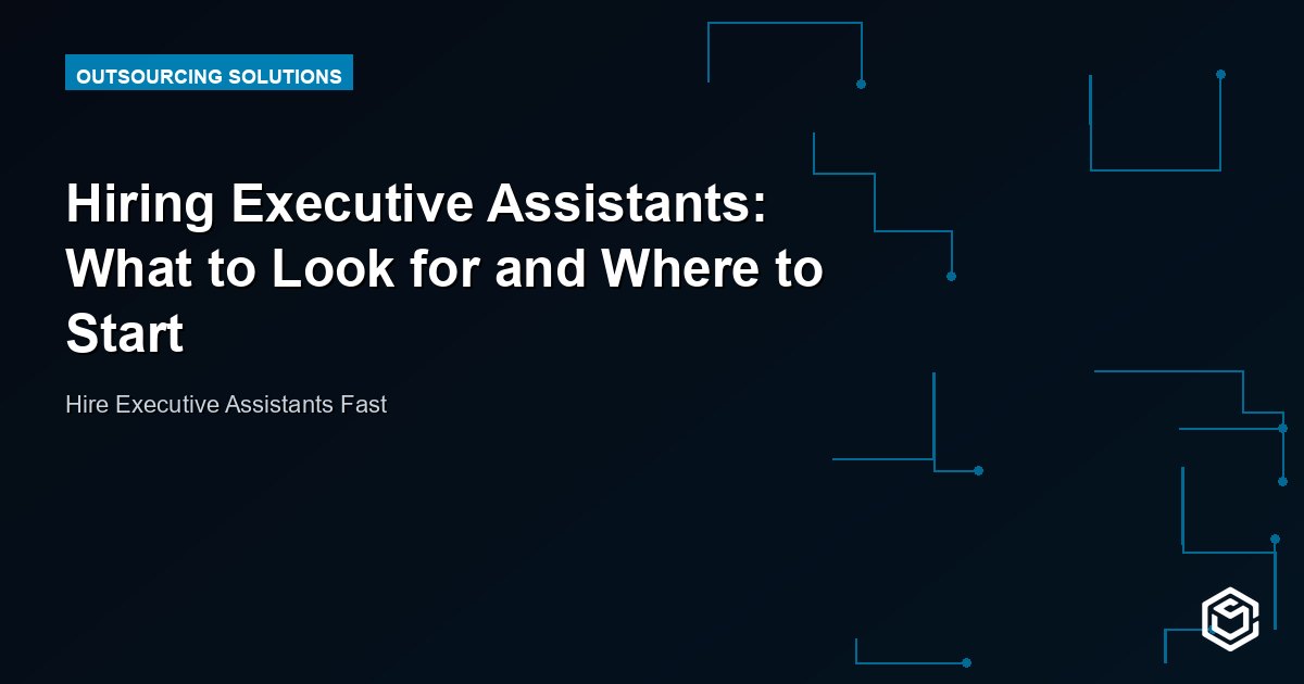 Hiring Executive Assistants: What to Look for and Where to Start