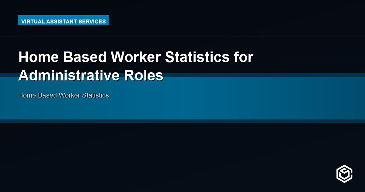 Home Based Worker Statistics for Administrative Roles
