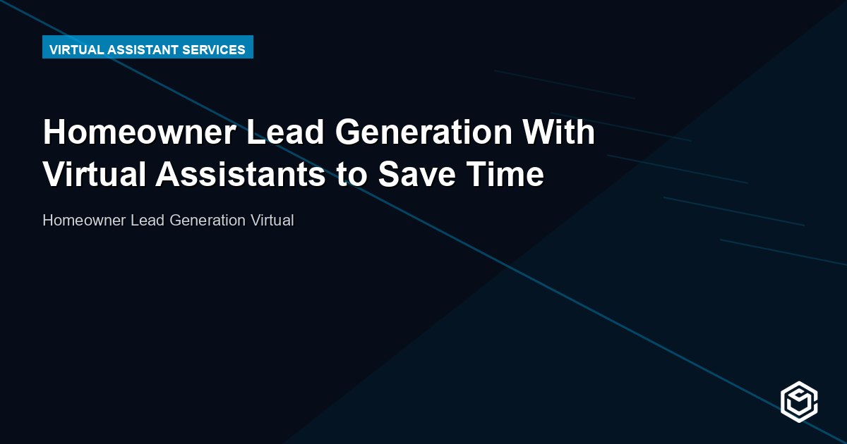 Homeowner Lead Generation With Virtual Assistants to Save Time