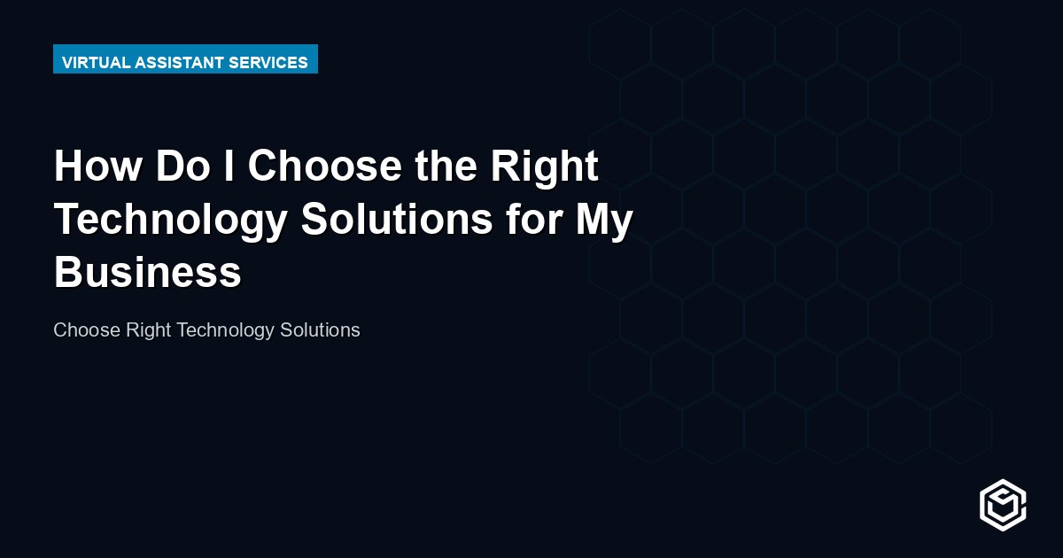How Do I Choose the Right Technology Solutions for My Business