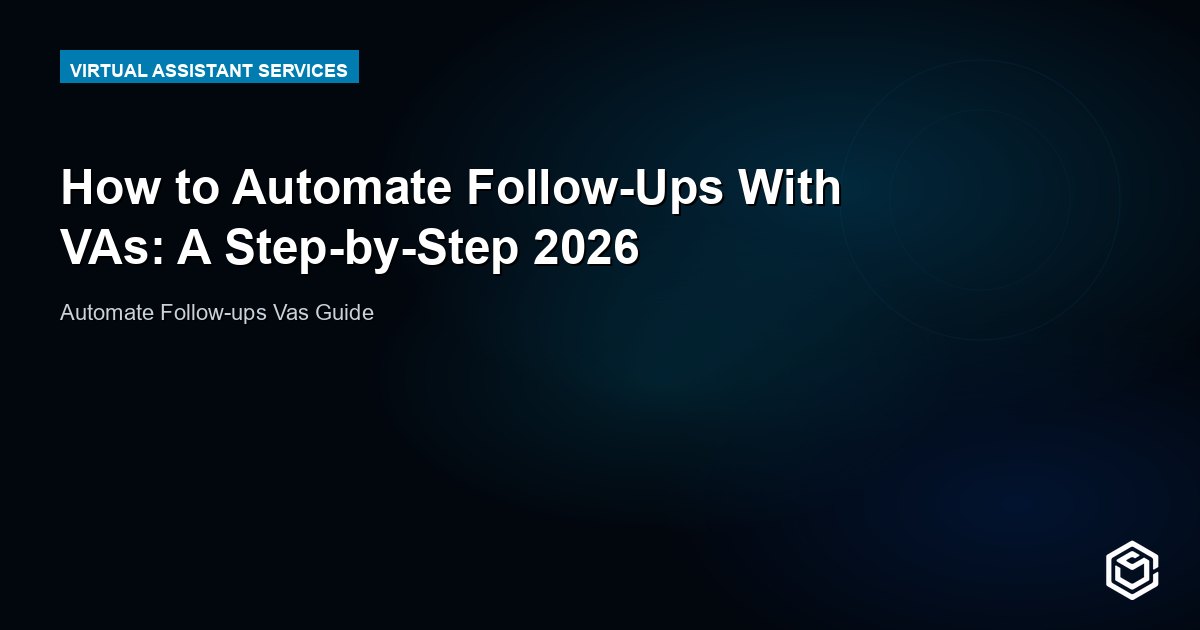 How to Automate Follow-Ups With VAs: A Step-by-Step 2026