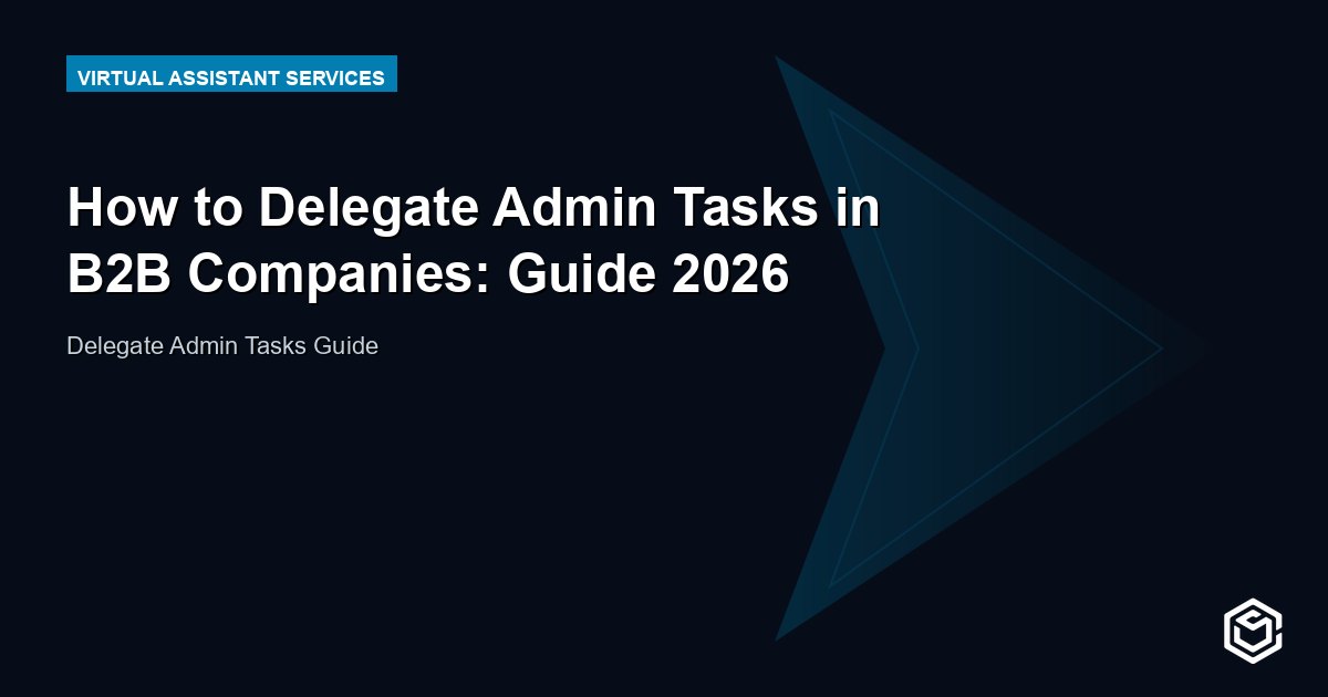 How to Delegate Admin Tasks in B2B Companies: Guide 2026