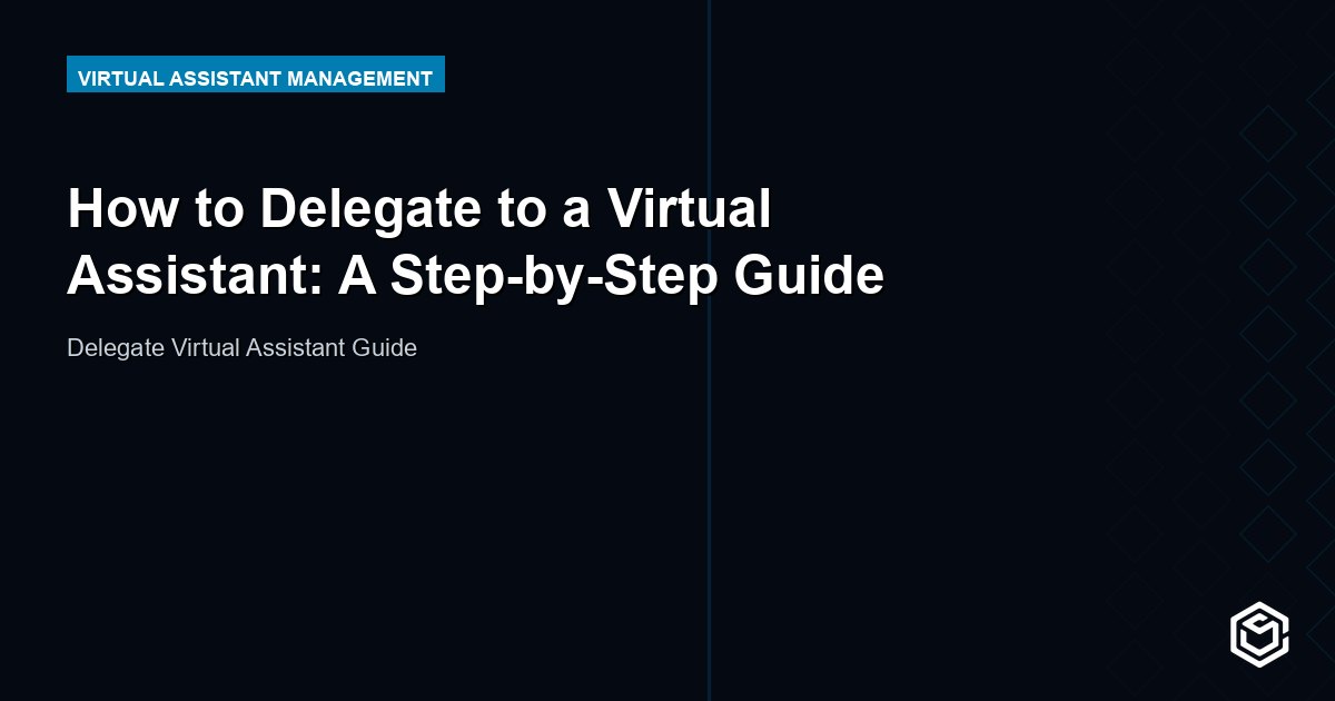 How to Delegate to a Virtual Assistant: A Step-by-Step Guide