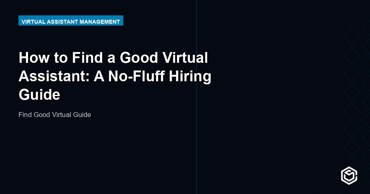 How to Find a Good Virtual Assistant: A No-Fluff Hiring Guide
