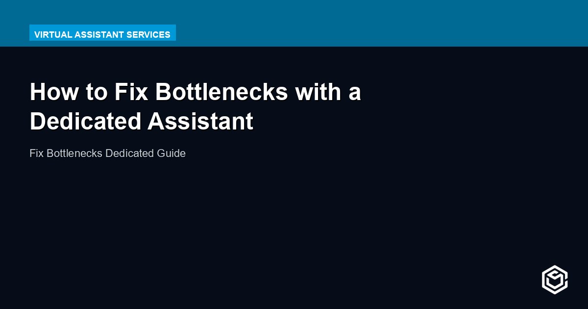 How to Fix Bottlenecks with a Dedicated Assistant