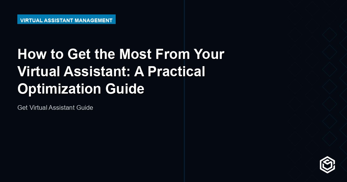 How to Get the Most From Your Virtual Assistant: A Practical Optimization Guide