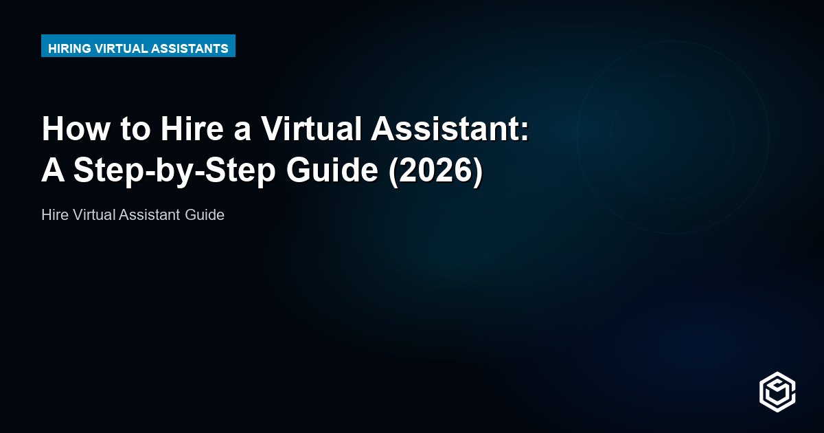 How to Hire a Virtual Assistant: A Step-by-Step Guide (2026)