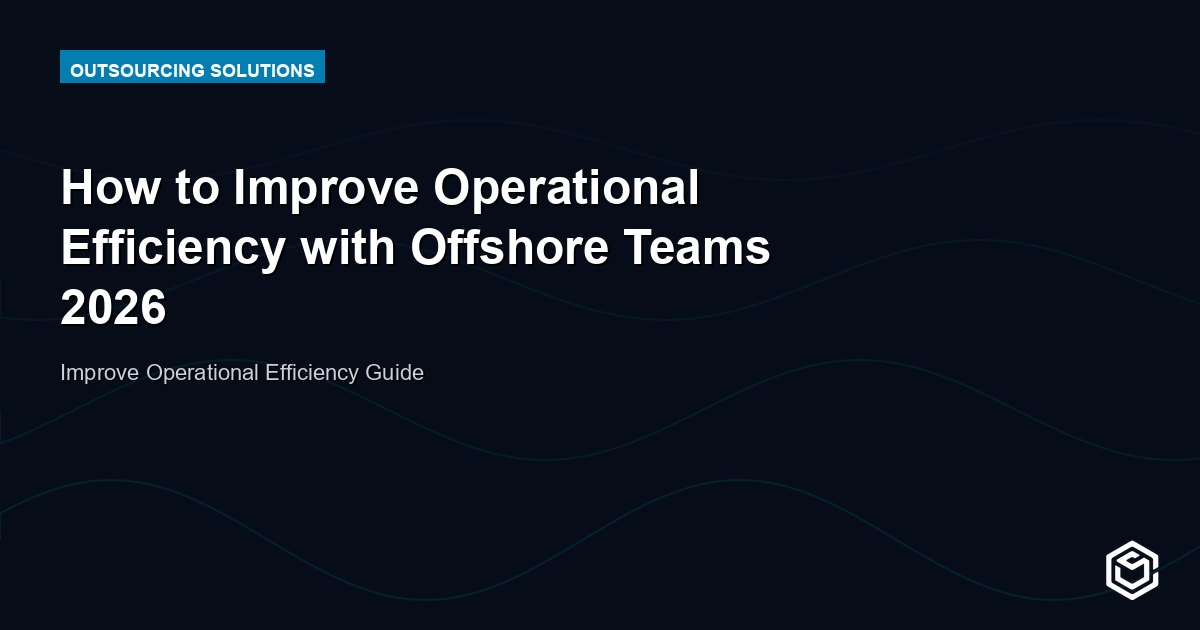 How to Improve Operational Efficiency with Offshore Teams 2026