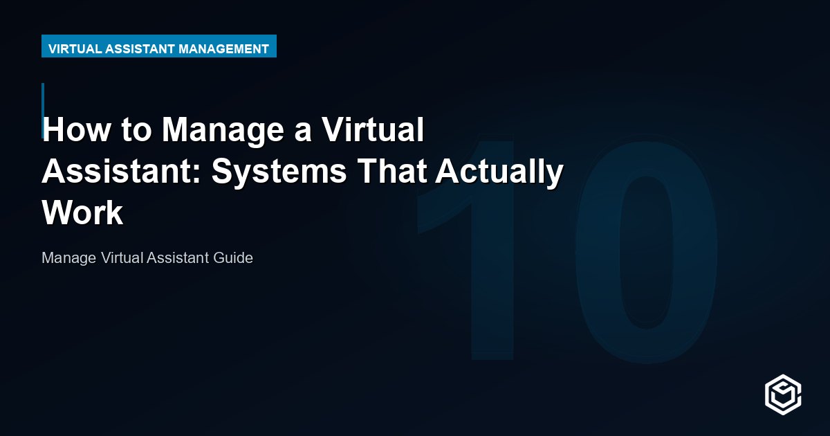 How to Manage a Virtual Assistant: Systems That Actually Work