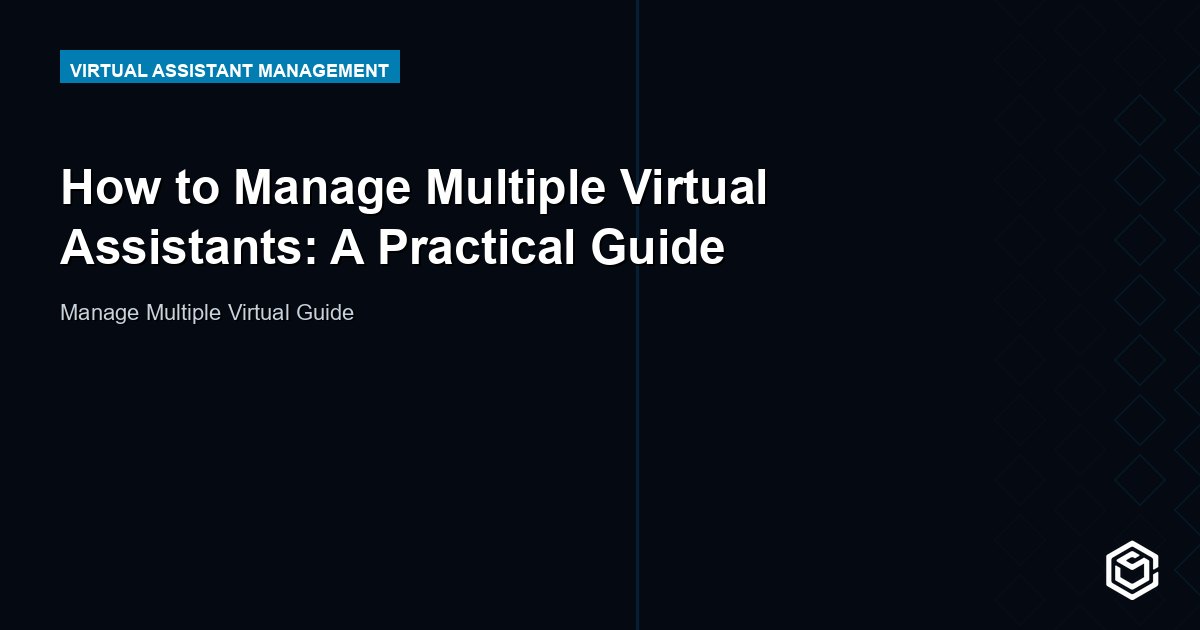 How to Manage Multiple Virtual Assistants: A Practical Guide