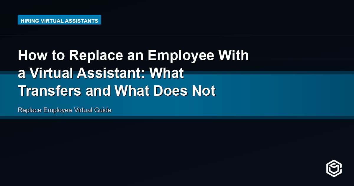 How to Replace an Employee With a Virtual Assistant: What Transfers and What Does Not