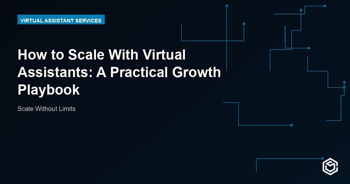 How to Scale With Virtual Assistants: A Practical Growth Playbook