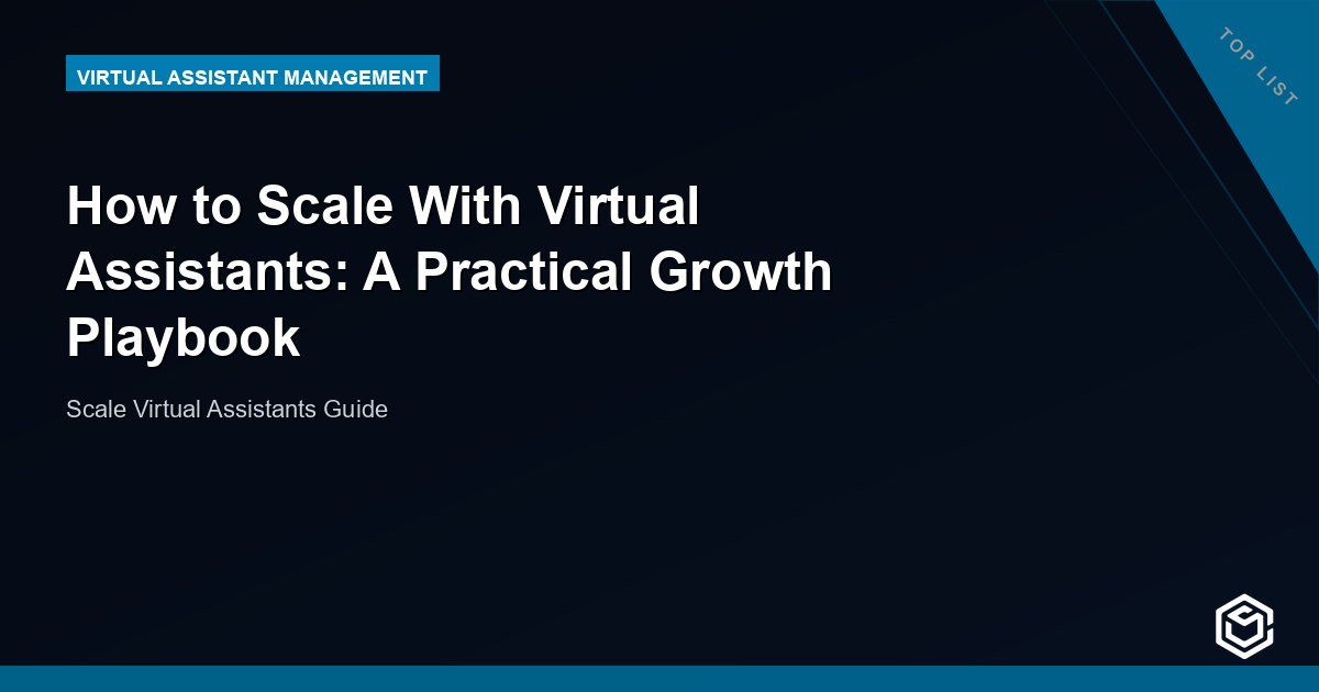 How to Scale With Virtual Assistants: A Practical Growth Playbook