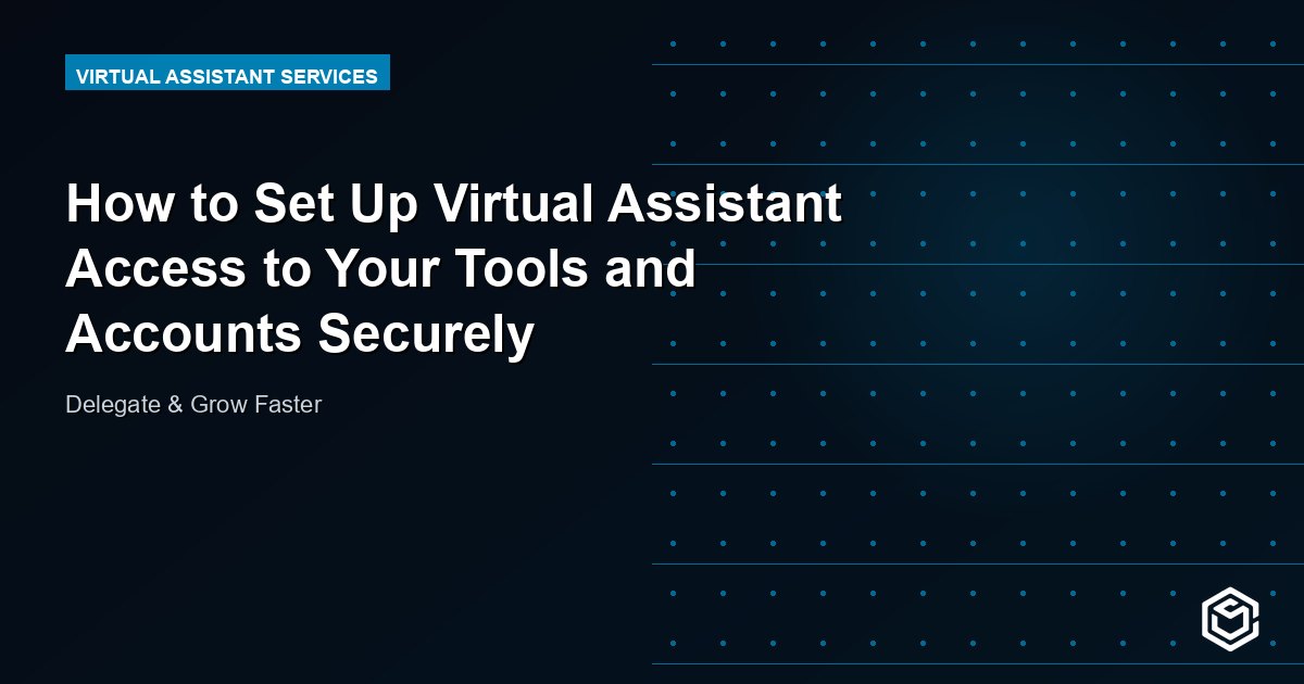 How to Set Up Virtual Assistant Access to Your Tools and Accounts Securely