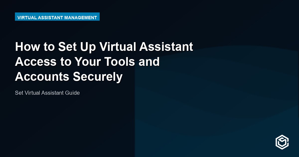 How to Set Up Virtual Assistant Access to Your Tools and Accounts Securely
