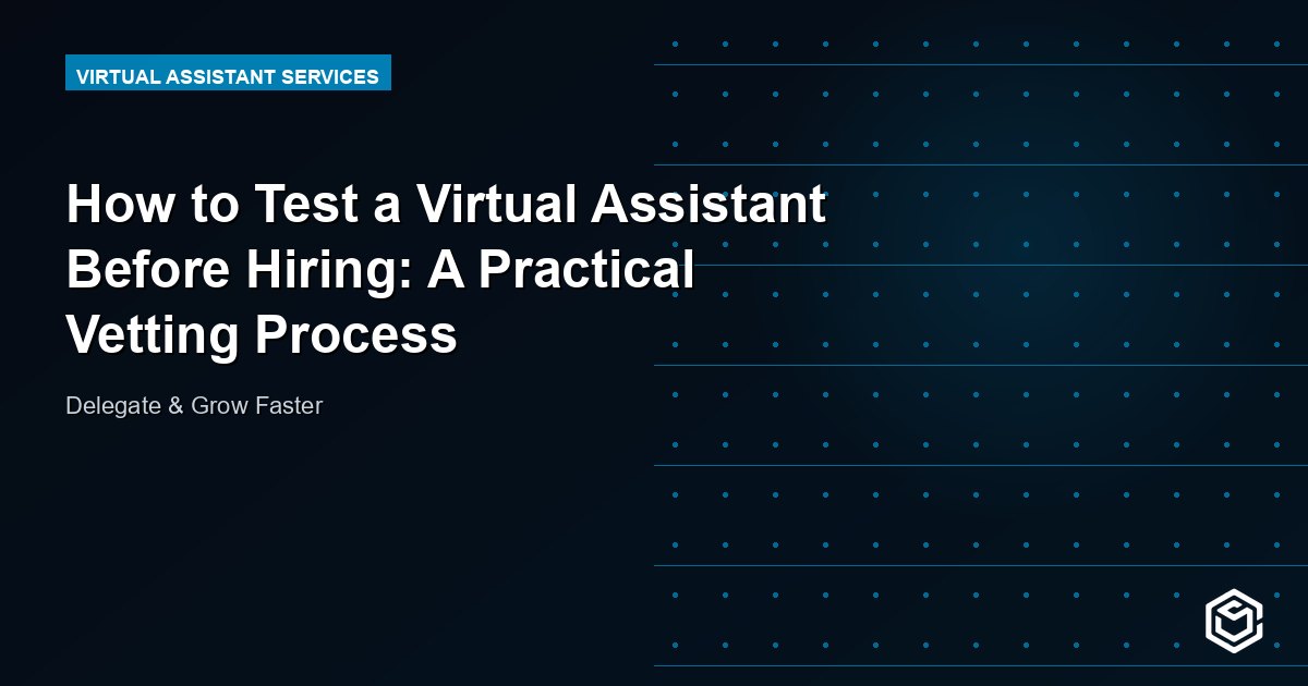 How to Test a Virtual Assistant Before Hiring: A Practical Vetting Process