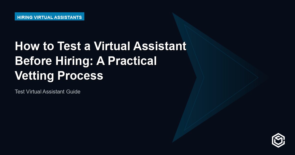 How to Test a Virtual Assistant Before Hiring: A Practical Vetting Process