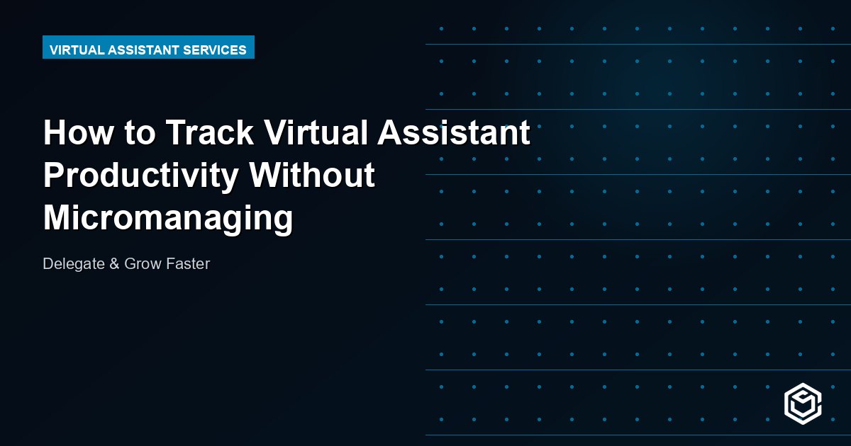 How to Track Virtual Assistant Productivity Without Micromanaging