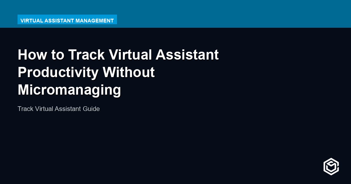 How to Track Virtual Assistant Productivity Without Micromanaging