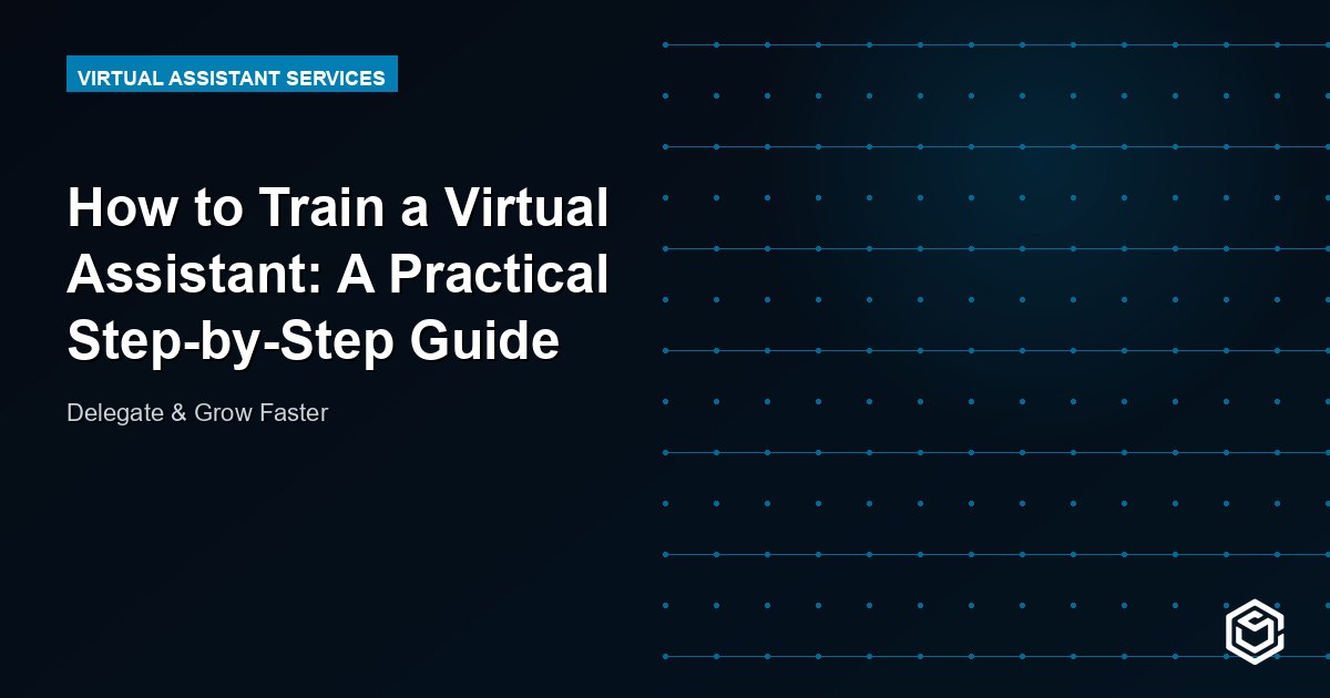 How to Train a Virtual Assistant: A Practical Step-by-Step Guide
