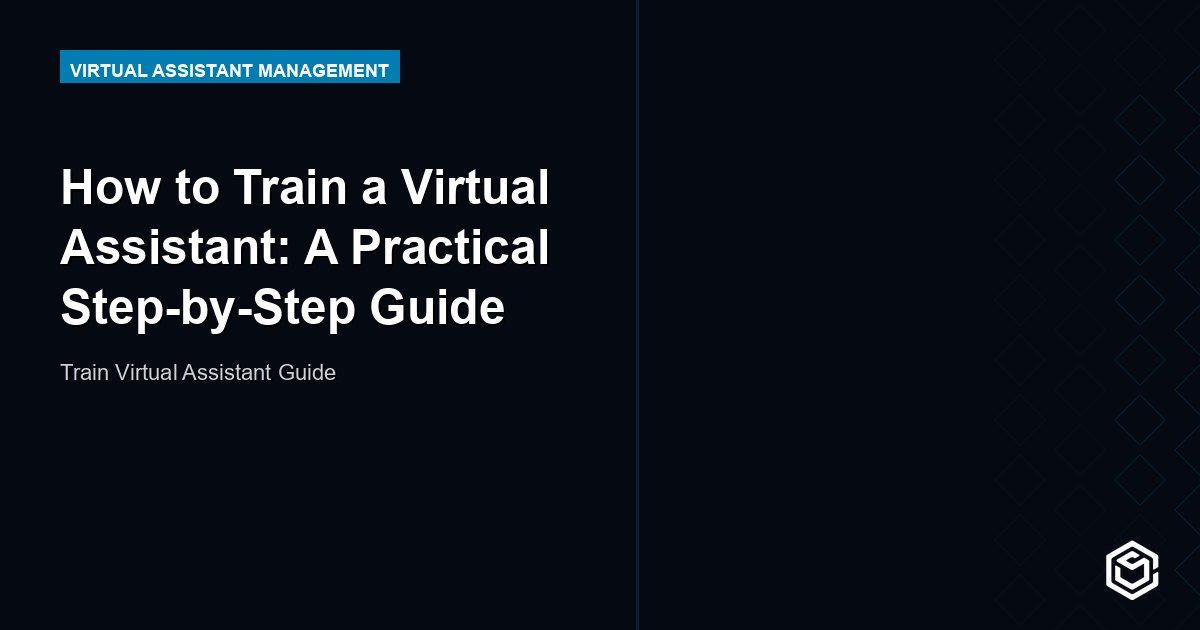 How to Train a Virtual Assistant: A Practical Step-by-Step Guide