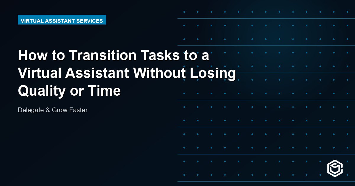 How to Transition Tasks to a Virtual Assistant Without Losing Quality or Time