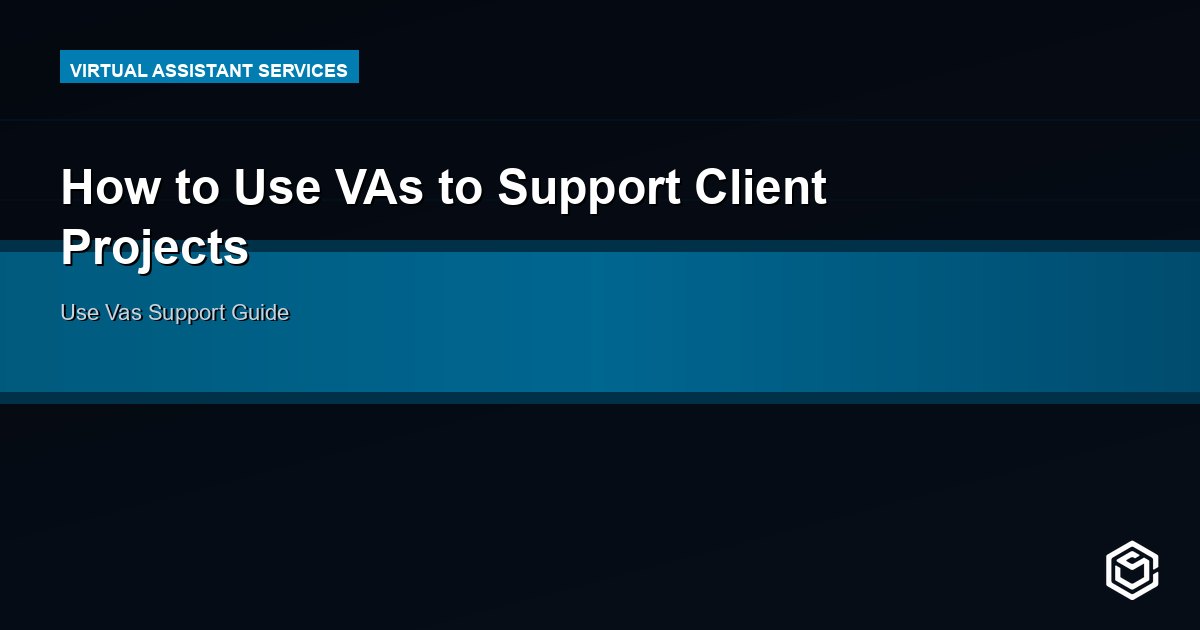How to Use VAs to Support Client Projects