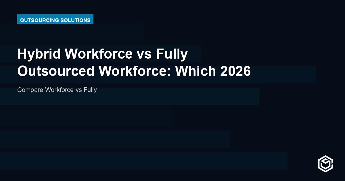Hybrid Workforce vs Fully Outsourced Workforce: Which 2026