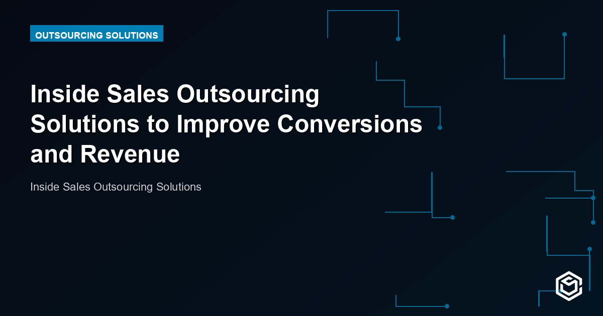 Inside Sales Outsourcing Solutions to Improve Conversions and Revenue