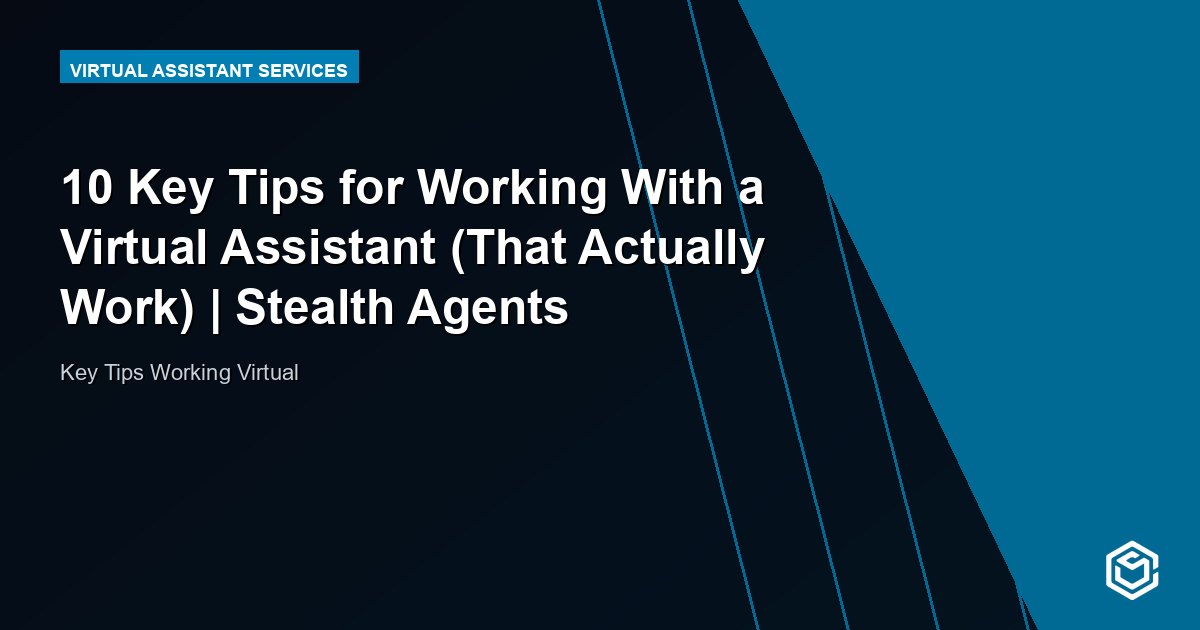 10 Key Tips for Working With a Virtual Assistant (That Actually Work) | Stealth Agents