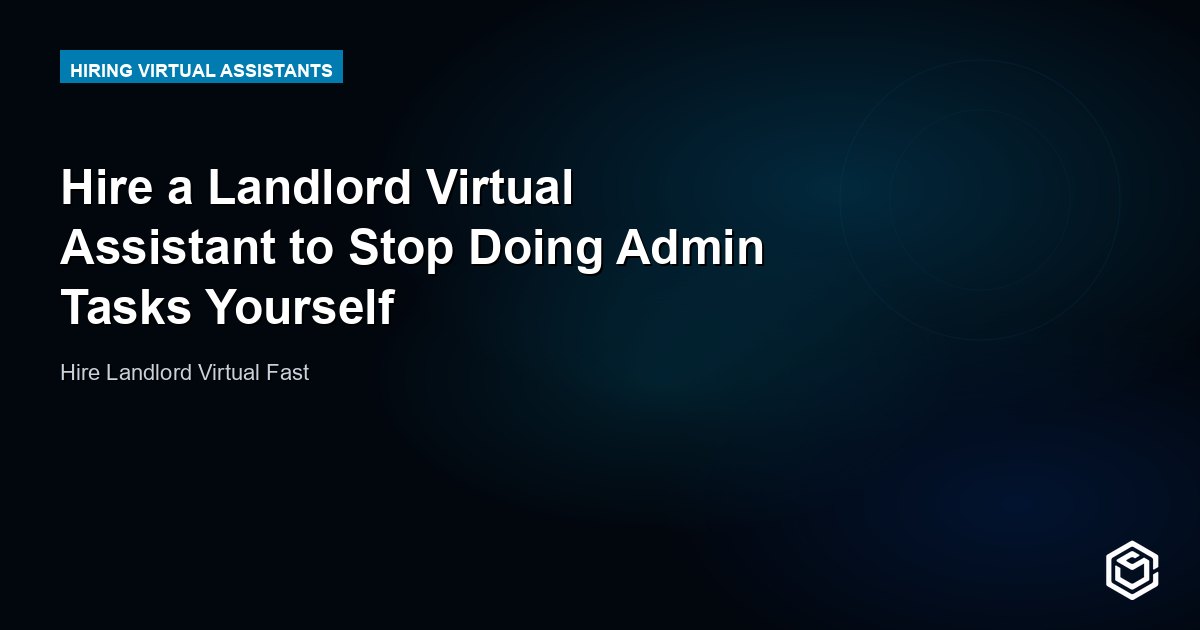 Hire a Landlord Virtual Assistant to Stop Doing Admin Tasks Yourself