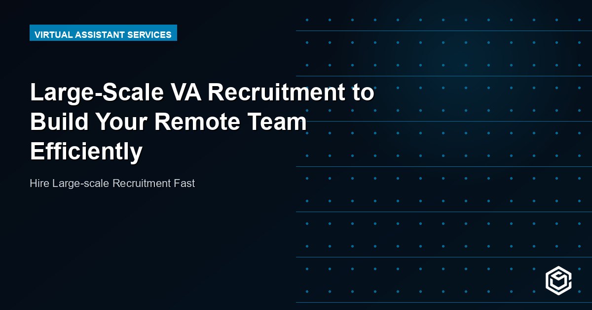 Large-Scale VA Recruitment to Build Your Remote Team Efficiently