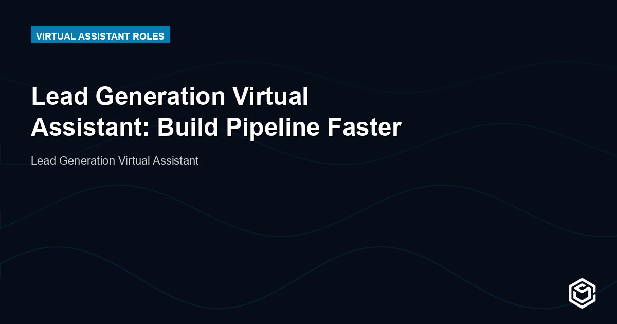 Lead Generation Virtual Assistant: Build Pipeline Faster