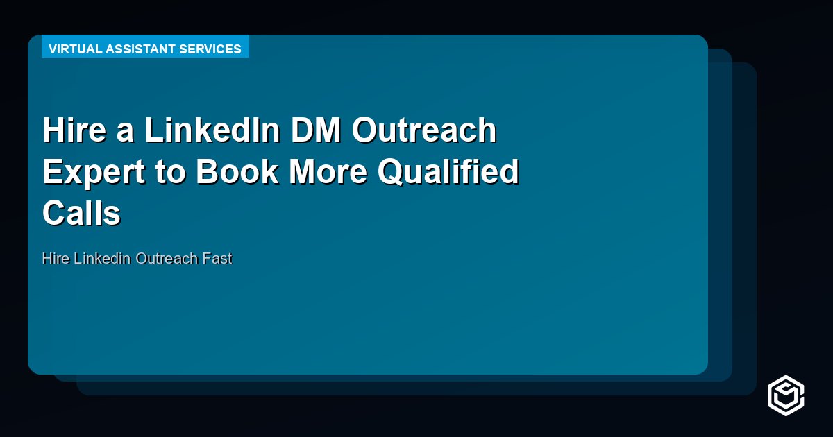 Hire a LinkedIn DM Outreach Expert to Book More Qualified Calls