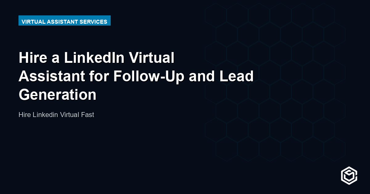Hire a LinkedIn Virtual Assistant for Follow-Up and Lead Generation