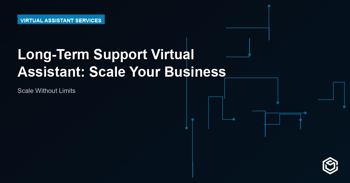 Long-Term Support Virtual Assistant: Scale Your Business