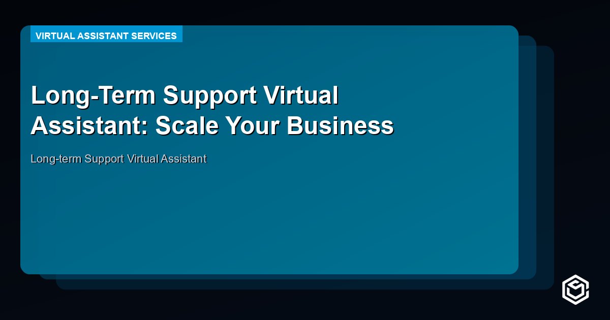 Long-Term Support Virtual Assistant: Scale Your Business