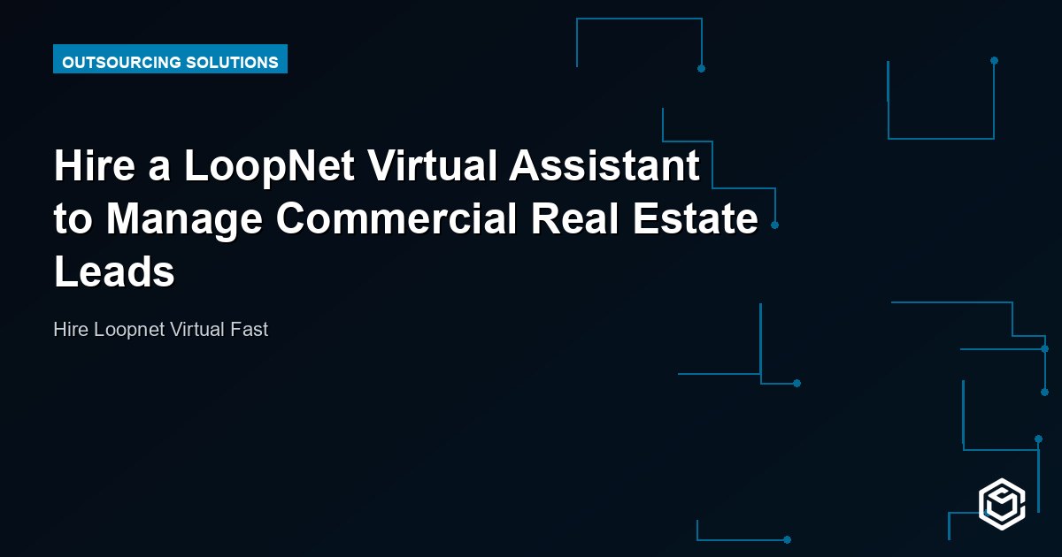 Hire a LoopNet Virtual Assistant to Manage Commercial Real Estate Leads