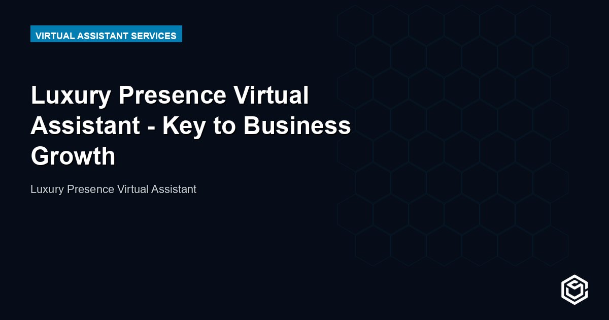 Luxury Presence Virtual Assistant - Key to Business Growth