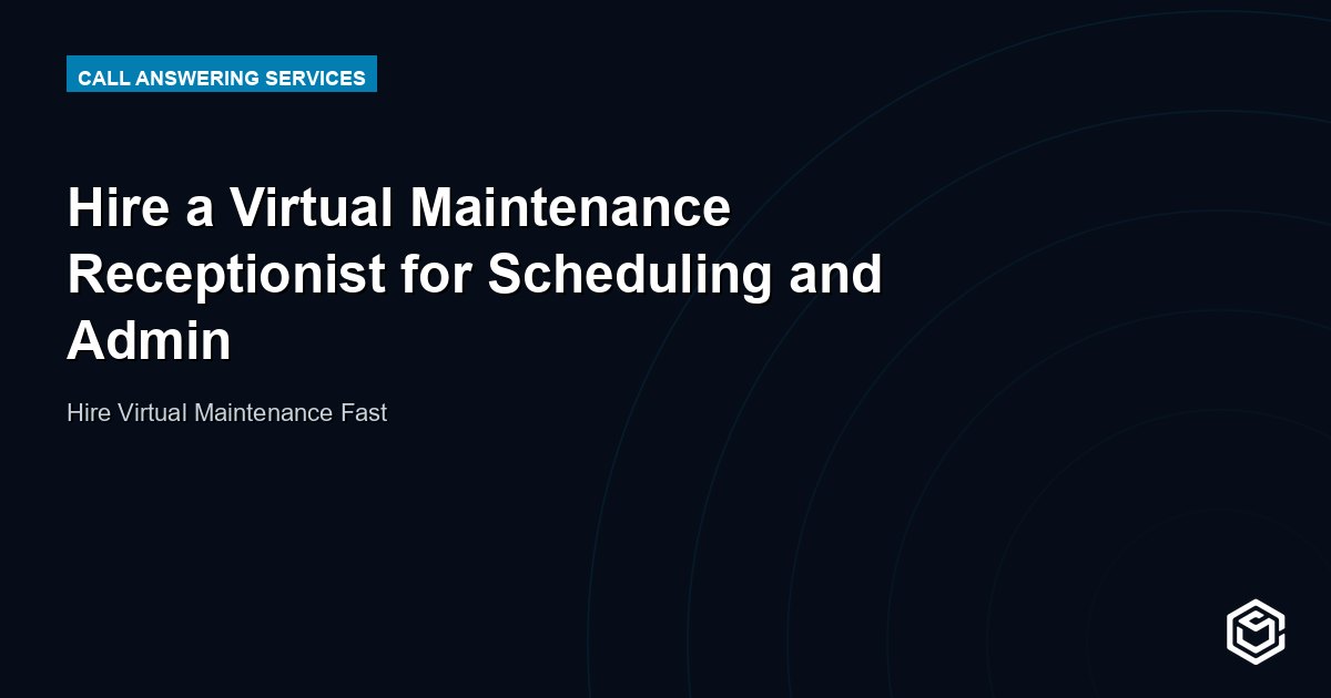 Hire a Virtual Maintenance Receptionist for Scheduling and Admin
