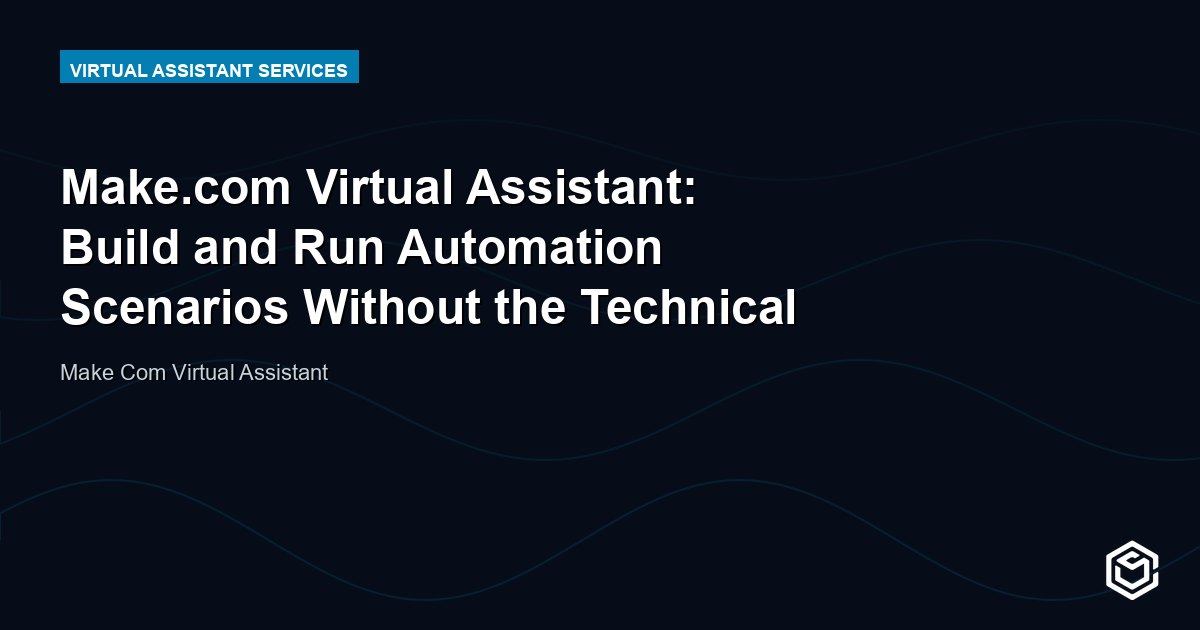 Make.com Virtual Assistant: Build and Run Automation Scenarios Without the Technical Overhead