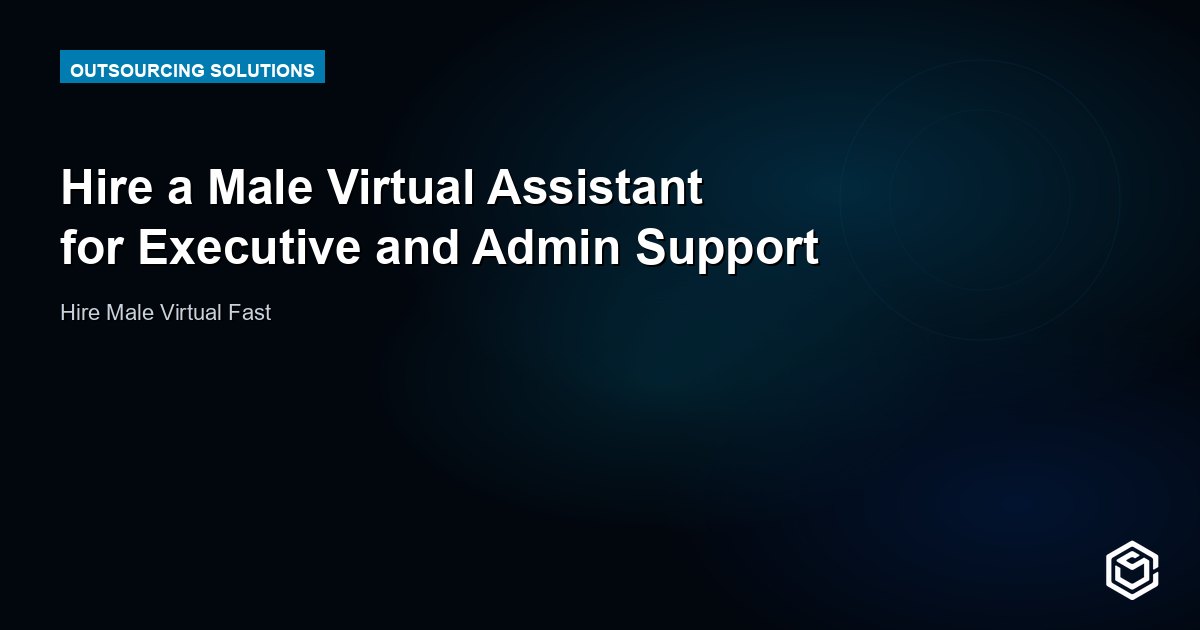 Hire a Male Virtual Assistant for Executive and Admin Support