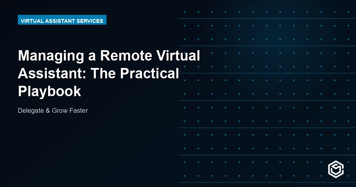 Managing a Remote Virtual Assistant: The Practical Playbook