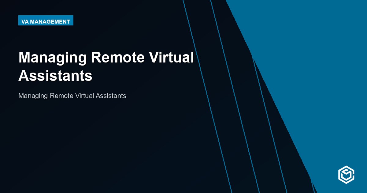 Managing Remote Virtual Assistants: The System That Makes It Work Long-Term