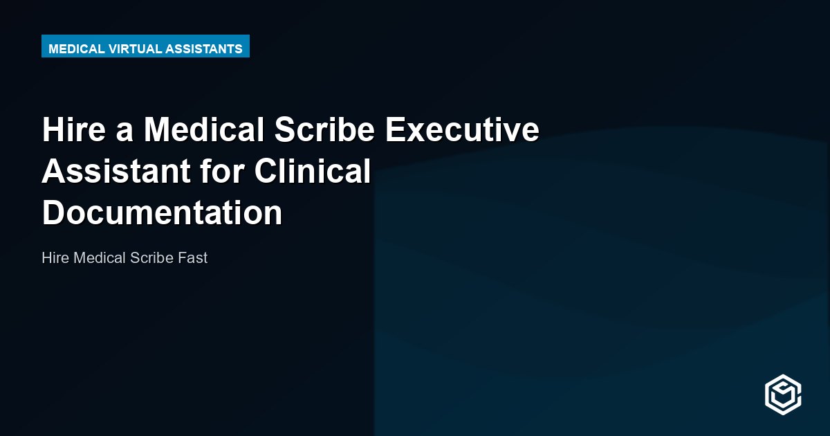 Hire a Medical Scribe Executive Assistant for Clinical Documentation