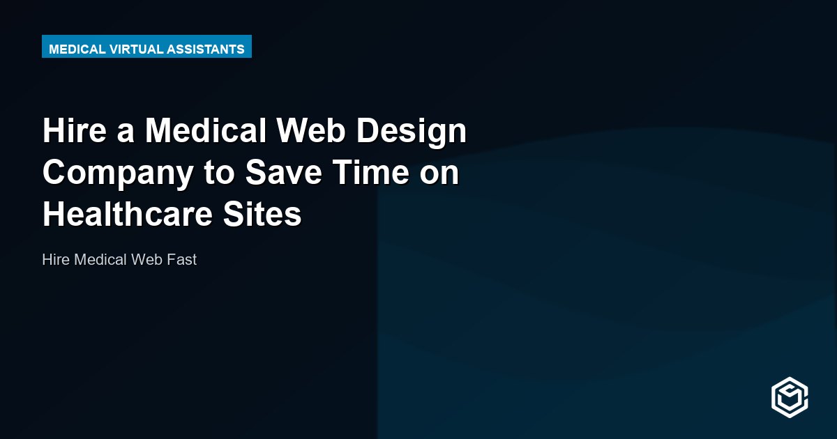 Hire a Medical Web Design Company to Save Time on Healthcare Sites