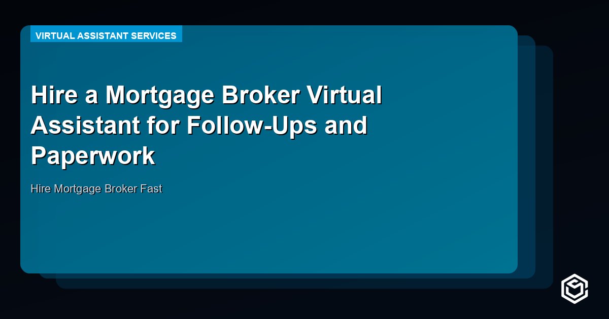 Hire a Mortgage Broker Virtual Assistant for Follow-Ups and Paperwork