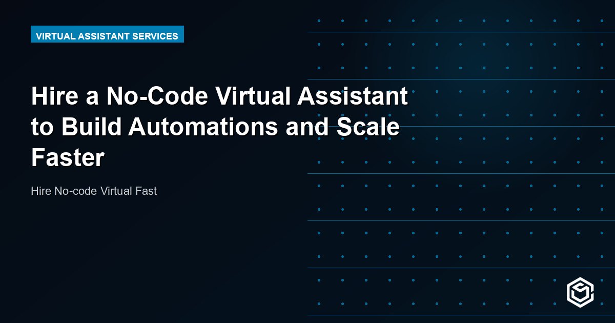 Hire a No-Code Virtual Assistant to Build Automations and Scale Faster