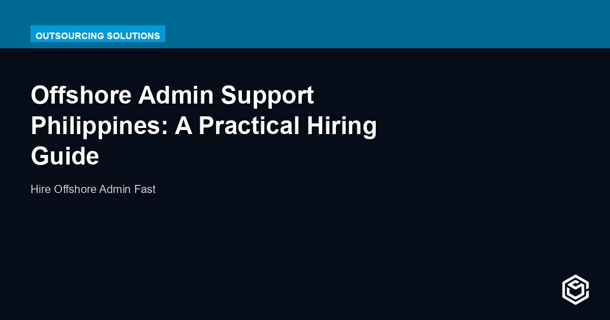 Offshore Admin Support Philippines: A Practical Hiring Guide