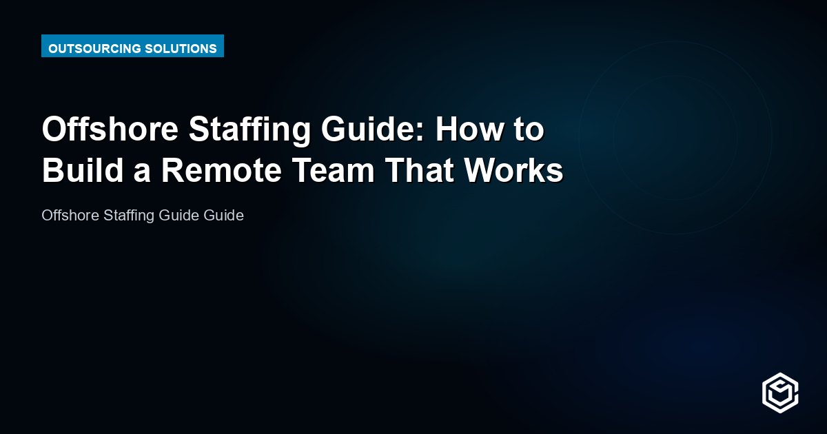 Offshore Staffing Guide: How to Build a Remote Team That Works